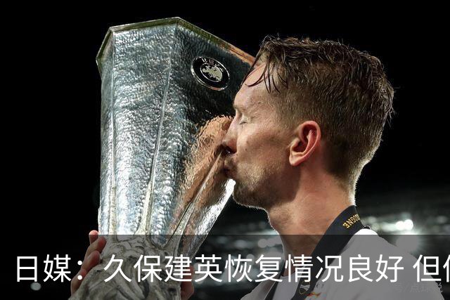 日媒：久保建英恢复情况良好 但仍或缺席与巴西的淘汰赛